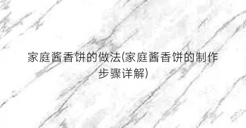 家庭酱香饼的做法(家庭酱香饼的制作步骤详解)