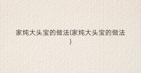 家炖大头宝的做法(家炖大头宝的做法)