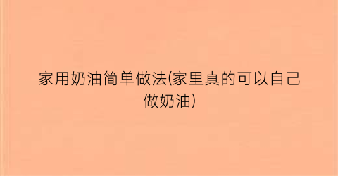 家用奶油简单做法(家里真的可以自己做奶油)