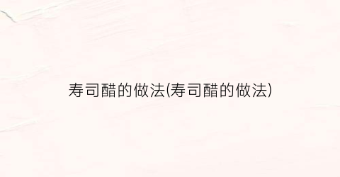 寿司醋的做法(寿司醋的做法)