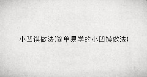 小凹馍做法(简单易学的小凹馍做法)