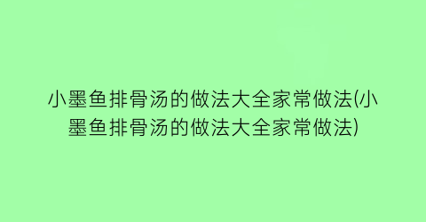 “小墨鱼排骨汤的做法大全家常做法(小墨鱼排骨汤的做法大全家常做法)