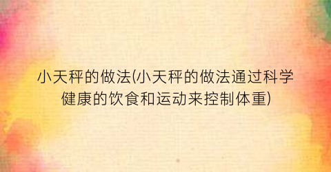 “小天秤的做法(小天秤的做法通过科学健康的饮食和运动来控制体重)