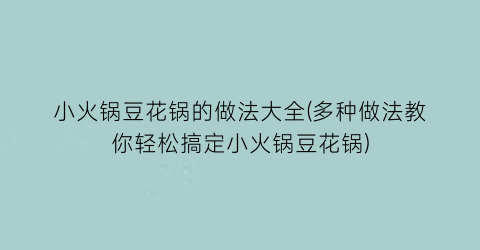 小火锅豆花锅的做法大全(多种做法教你轻松搞定小火锅豆花锅)