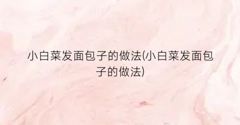 小白菜发面包子的做法(小白菜发面包子的做法)
