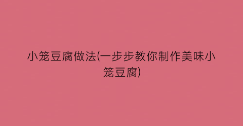 “小笼豆腐做法(一步步教你制作美味小笼豆腐)