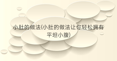 小肚的做法(小肚的做法让你轻松拥有平坦小腹)