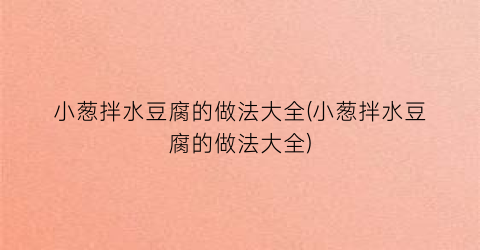 小葱拌水豆腐的做法大全(小葱拌水豆腐的做法大全)