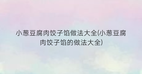 小葱豆腐肉饺子馅做法大全(小葱豆腐肉饺子馅的做法大全)