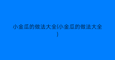 “小金瓜的做法大全(小金瓜的做法大全)