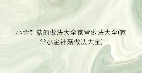 “小金针菇的做法大全家常做法大全(家常小金针菇做法大全)