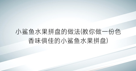 小鲨鱼水果拼盘的做法(教你做一份色香味俱佳的小鲨鱼水果拼盘)