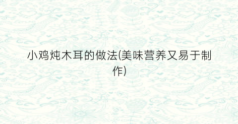 小鸡炖木耳的做法(美味营养又易于制作)