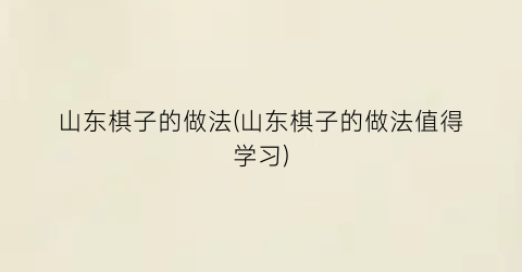 山东棋子的做法(山东棋子的做法值得学习)