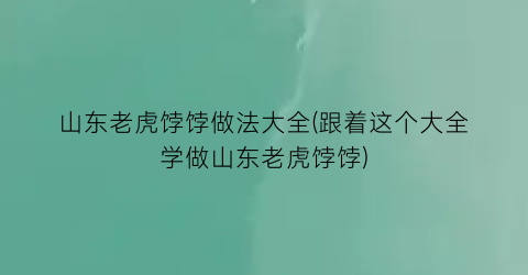 山东老虎饽饽做法大全(跟着这个大全学做山东老虎饽饽)