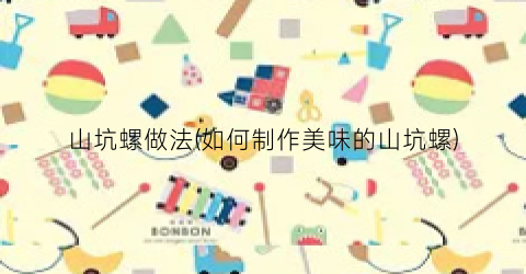山坑螺做法(如何制作美味的山坑螺)
