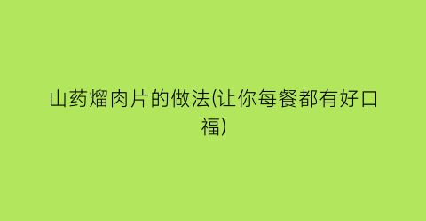 “山药熘肉片的做法(让你每餐都有好口福)