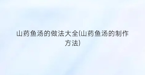山药鱼汤的做法大全(山药鱼汤的制作方法)