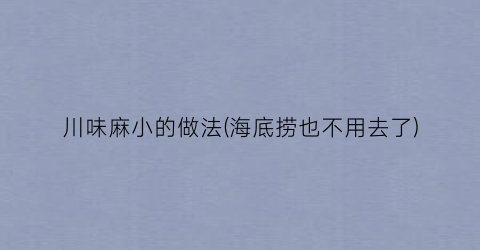 川味麻小的做法(海底捞也不用去了)