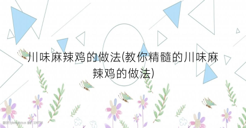 川味麻辣鸡的做法(教你精髓的川味麻辣鸡的做法)