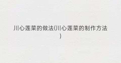 川心莲菜的做法(川心莲菜的制作方法)