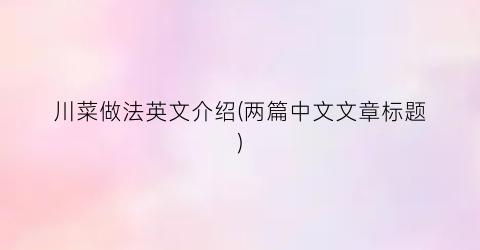 川菜做法英文介绍(两篇中文文章标题)