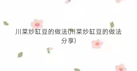川菜炒缸豆的做法(川菜炒缸豆的做法分享)