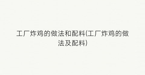 工厂炸鸡的做法和配料(工厂炸鸡的做法及配料)