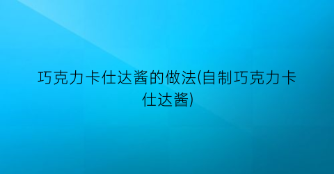 巧克力卡仕达酱的做法(自制巧克力卡仕达酱)