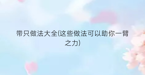 带只做法大全(这些做法可以助你一臂之力)