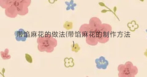 带馅麻花的做法(带馅麻花的制作方法)