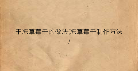 干冻草莓干的做法(冻草莓干制作方法)