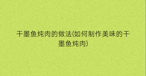 干墨鱼炖肉的做法(如何制作美味的干墨鱼炖肉)