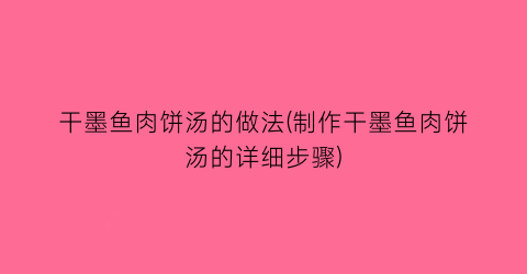 “干墨鱼肉饼汤的做法(制作干墨鱼肉饼汤的详细步骤)