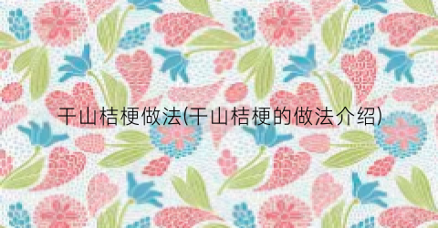 干山桔梗做法(干山桔梗的做法介绍)
