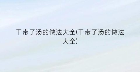 干带子汤的做法大全(干带子汤的做法大全)
