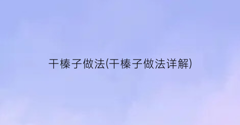 干榛子做法(干榛子做法详解)