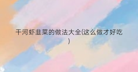 干河虾韭菜的做法大全(这么做才好吃)