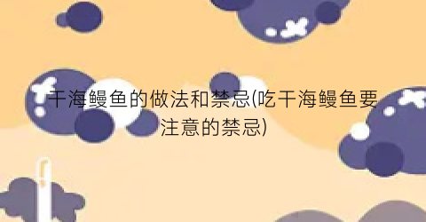 干海鳗鱼的做法和禁忌(吃干海鳗鱼要注意的禁忌)