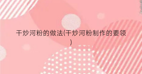 干炒河粉的做法(干炒河粉制作的要领)