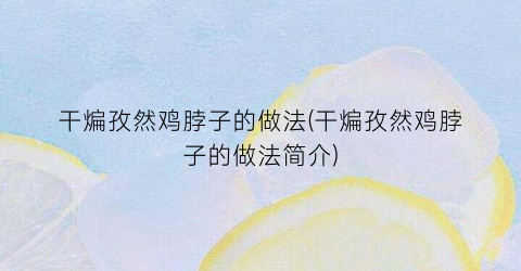 干煸孜然鸡脖子的做法(干煸孜然鸡脖子的做法简介)