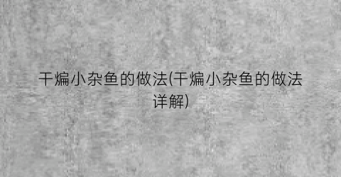 “干煸小杂鱼的做法(干煸小杂鱼的做法详解)