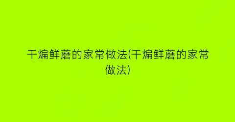 “干煸鲜蘑的家常做法(干煸鲜蘑的家常做法)