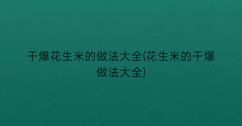 干爆花生米的做法大全(花生米的干爆做法大全)