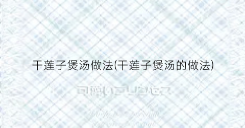 干莲子煲汤做法(干莲子煲汤的做法)