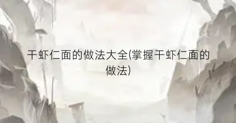 干虾仁面的做法大全(掌握干虾仁面的做法)