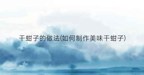 干蚶子的做法(如何制作美味干蚶子)