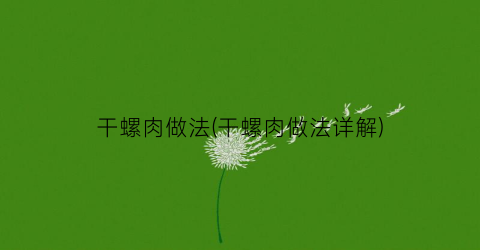 干螺肉做法(干螺肉做法详解)