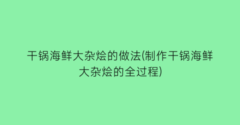 “干锅海鲜大杂烩的做法(制作干锅海鲜大杂烩的全过程)