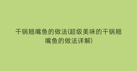 干锅翘嘴鱼的做法(超级美味的干锅翘嘴鱼的做法详解)
